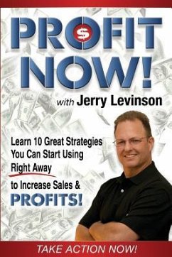 Profit Now: Learn 10 Great Strategies You Can Start Using Right Away to Increase Sales & PROFITS! - Levinson, Jerry