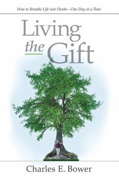 Living the Gift: How to Breathe Life into Death - One Day at a Time - Bower, Charles E.