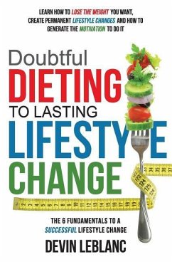 Doubtful Dieting to Lasting Lifestyle Change: The 6 Fundamentals of a Successful Lifestyle Change - LeBlanc, Devin B.