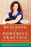 Building a Powerful Practice: Successful Strategies for Your Wellness Business