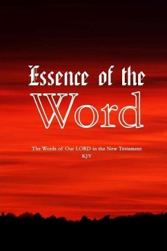 Essence Of The Word: The Words of Our LORD in the New Testament - Moss, Melodie A.