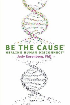 Be The Cause Healing Human Disconnect - Rosenberg Ph. D., Judy