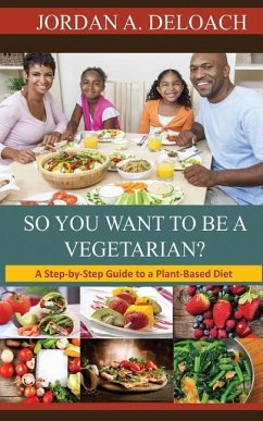So You Want to Be a Vegetarian?: A Step-by-step Guide to a Plant-Based Diet - Deloach, Jordan a.