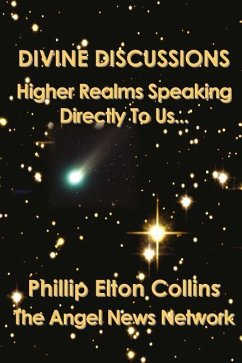 Divine Discussions: Higher Realms Speaking Directly To Us... - Collins, Phillip Elton