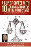 A Cup of Coffee With 10 Leading Attorneys In The United States: Constitutional Champions Share Their Stories, Experiences, And Insights