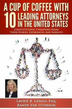 A Cup of Coffee With 10 Leading Attorneys In The United States: Constitutional Champions Share Their Stories, Experiences, And Insights - Ittersum, Randy van; Mack-Wagner Esq, Laurie A.; Dunn Esq, Paul J.