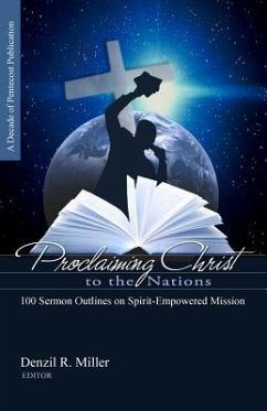 Proclaiming Christ to the Nations: 100 Sermon Outlines on Spirit-Empowered Mission - Miller, Denzil R.