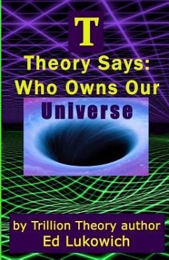 T Theory Says: Who Owns Our Universe - Lukowich, Ed