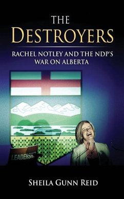 The Destroyers: Rachel Notley and the NDP's War on Alberta - Gunn Reid, Sheila