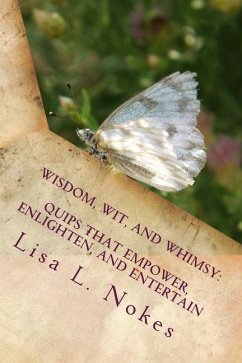 Wisdom, Wit, and Whimsy: Quips That Empower, Enlighten, and Entertain - Nokes, Lisa L.