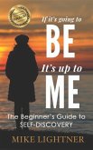 If It's Going To BE, It's Up To ME!: The Beginner's Guide To Self-Discovery