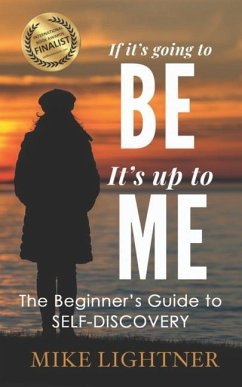 If It's Going To BE, It's Up To ME!: The Beginner's Guide To Self-Discovery - Lightner, Mike T.