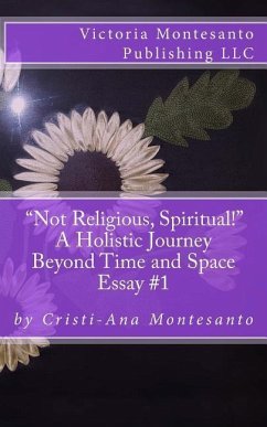 Not Religious, Spiritual!: A Holistic Journey Beyond Time and Space - Montesanto, Cristi-Ana