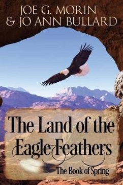 The Land of the Eagle Feathers: The Book of Spring - Bullard, Jo Ann; Morin, Joe G.