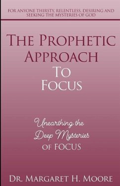 The Prophetic Approach to FOCUS: Unearthing the Deep Mysteries of FOCUS - Moore H., Margaret