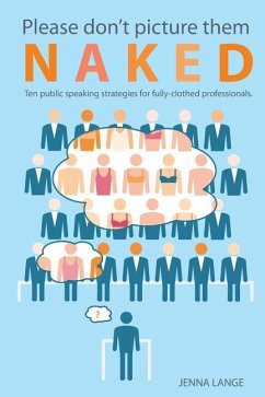 Please don't picture them naked: 10 public speaking strategies for fully-clothed professionals - Lange, Jenna