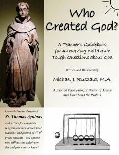 Who Created God?: A Teacher's Guidebook for Answering Children's Tough Questions about God - Ruszala, Michael J.