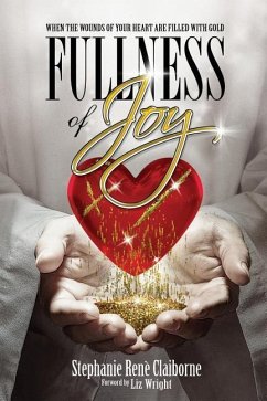 Fullness of Joy: When The Wounds Of Your Heart Are Filled With Gold - Claiborne, Stephanie Rene