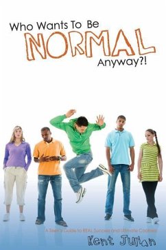 Who Wants To Be Normal Anyway?!: A Teen's Guide to Real Success and Ultimate Coolness - Julian, Kent