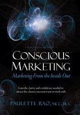 Conscious Marketing: Marketing from the Inside Out: Gain the clarity and confidence needed to attract the clients you most want to work wit