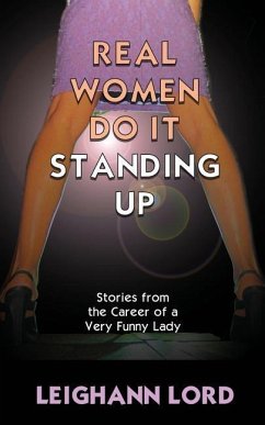 Real Women Do It Standing Up: Stories From the Career of a Very Funny Lady - Lord, Leighann