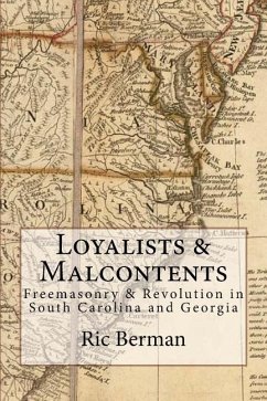 Loyalists & Malcontents: Freemasonry & Revolution in South Carolina and Georgia - Berman, Ric