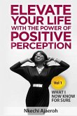 Elevate Your Life with the Power of Positive Perception: What I Now Know For Sure