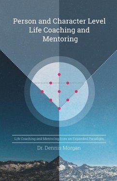 Person and Character Level Life Coaching and Mentoring: Life Coaching and Mentoring from an Expanded Paradigm - Morgan, Dennis D.