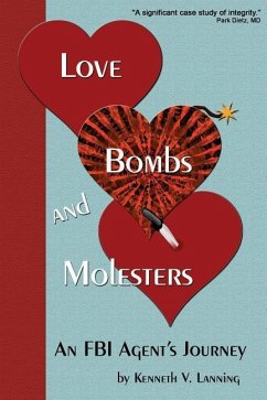 Love, Bombs, and Molesters: An FBI Agent's Journey - Lanning, Kenneth V.