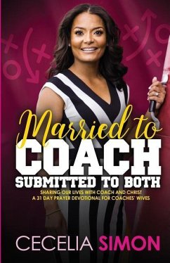 Married to Coach, Submitted to Both: Sharing our lives with Coach and Christ A 31 Day Prayer Devotional for Coaches' Wives - Simon, Cecelia