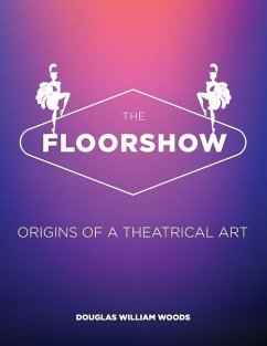 The Floorshow: origins of a theatrical art - Woods, Douglas W.