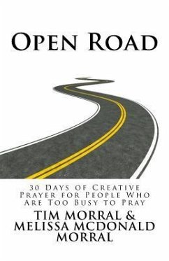 Open Road: 30 Days of Creative Prayer for People Who Are Too Busy to Pray - Morral, Melissa McDonald; Morral, Timothy