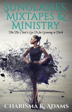 Sunglasses, Mixtapes & Ministry: The Fly Chick's Go-To for Growing in Faith - Adams, Charisma K.