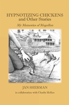 Hypnotizing Chickens and Other Stories: My Memories of Mogollon - McKee, Charlie; Sherman, Jan