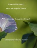 Patterns Illuminating How Jesus Opens the Heart: : A New Passage Through the Gospels