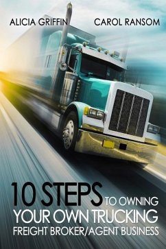 10 Steps to Owning Your Own Trucking: Freight Broker/Agent Business - Ransom, Carol; Griffin, Alicia