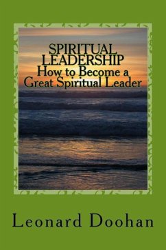 SPIRITUAL LEADERSHIP How to Become a Great Spiritual Leader: Ten Steps and a Hundred Suggestions - Doohan, Leonard