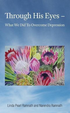 Through His Eyes: What We Did To Overcome Depression - Ramnath, Narendra; Ramnath, Linda Pearl