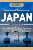 Japan: Your Ultimate Guide to Travel, Culture, History, Food and More!: Experience Everything Travel Guide CollectionTM
