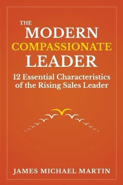 The Modern Compassionate Leader: 12 Essential Characteristics of the Rising Sales Leader - Martin, James Michael