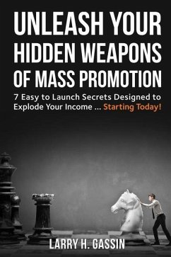 Unleash Your Hidden Weapons of Mass Promotion: 7 Easy to Launch Secrets Designed to Explode Your Income ... Starting Today! - Gassin, Larry