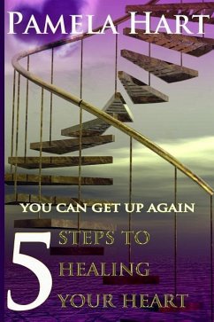 5 Steps To Healing Your Heart: You Can Get Up Again - Hart, Pamela