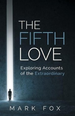The Fifth Love: Exploring Accounts of the Extraordinary - Fox, Mark