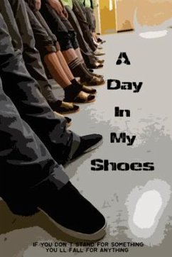 A Day in My Shoes: If You Don't Stand For Something Then You'll Fall For Anything - Student Authors