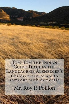 Tom-Tom the Indian Guide Teaches the Language of Alzheimer's: How Children can talk to someone with dementia - Poillon, Roy P.