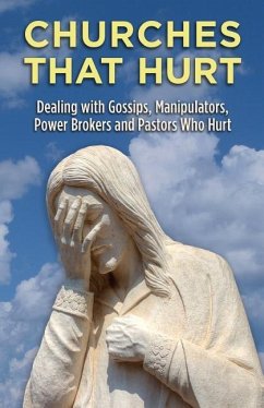 Churches That Hurt: Dealing with Gossips, Manipulators, Power Brokers and Pastors Who Hurt - White, Dan