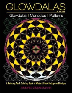 Glowdalas & More: An Adult Coloring Book of White and Black Background Mandalas and Pattern Designs for Relaxation and Stress Relief (Wh - Zimmermann, Jennifer
