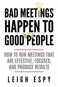 Bad Meetings Happen to Good People: How to Run Meetings That Are Effective, Focused, and Produce Results - Espy, Leigh