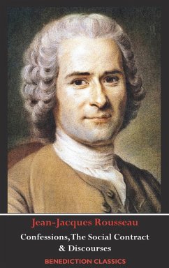 Confessions, The Social Contract, Discourse on Inequality, Discourse on Political Economy & Discourse on the Effect of the Arts and Sciences on Morality - Rousseau, Jean-Jacques