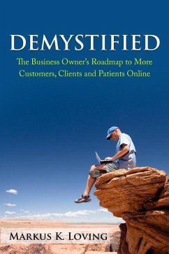 Demystified: The Business Owner's Roadmap to More Customers, Clients and Patients Online. - Loving, Markus K.